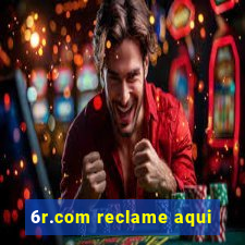 6r.com reclame aqui